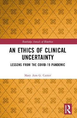 An Ethics of Clinical Uncertainty - Mary Ann G. Cutter