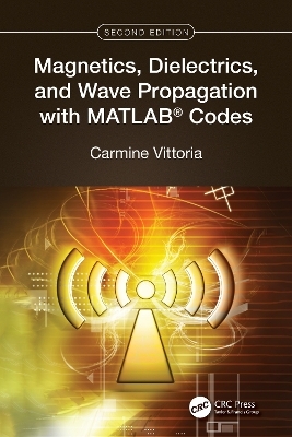 Magnetics, Dielectrics, and Wave Propagation with MATLAB® Codes - Carmine Vittoria