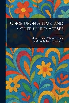 Once Upon a Time, and Other Child-Verses - Mary Eleanor Wilkins Freeman, Etheldred B (Etheldred Breeze) Barry