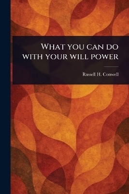 What You Can Do With Your Will Power - Russell H Conwell