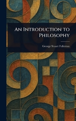 An Introduction to Philosophy - George Stuart Fullerton