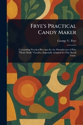 Frye's Practical Candy Maker - George V Frye