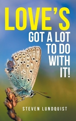 Love's Got A Lot to Do With It! - Steven Lundquist