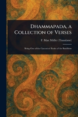 Dhammapada, a Collection of Verses - F Max (Friedrich Max) M&uuml;ller