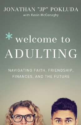 Welcome to Adulting – Navigating Faith, Friendship, Finances, and the Future - Jonathan Pokluda, Kevin McConaghy