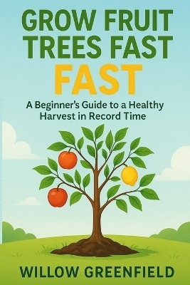 Grow Fruit Trees Fast - Willow Greenfield
