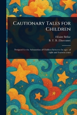 Cautionary Tales for Children - Hilaire Belloc, B T B