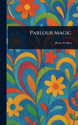 Parlour Magic - Henry Perkins