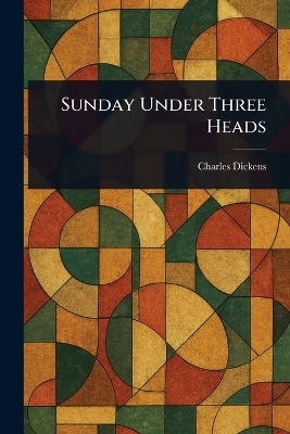 Sunday Under Three Heads - Charles Dickens