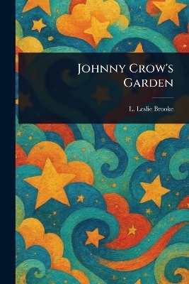 Johnny Crow's Garden - L Leslie (Leonard Leslie) Brooke