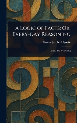 A Logic of Facts; Or, Every-day Reasoning