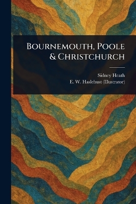 Bournemouth, Poole & Christchurch - Sidney Heath, E W Haslehust