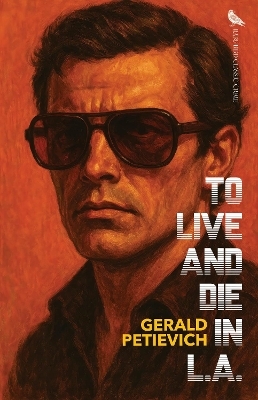 To Live and Die in L.A. - Gerald Petievich