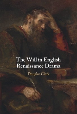 The Will in English Renaissance Drama - Douglas Clark