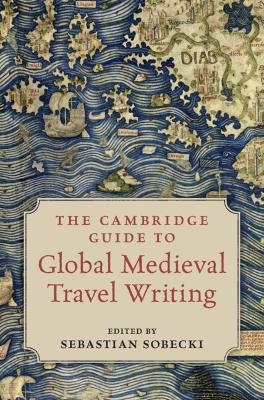 The Cambridge Guide to Global Medieval Travel Writing