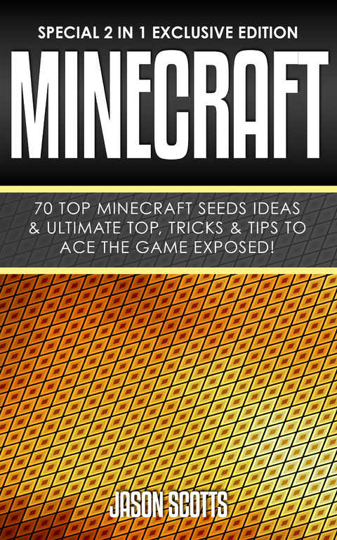 Minecraft : 70 Top Minecraft Seeds Ideas & Ultimate Top, Tricks & Tips To Ace The Game Exposed! - Jason Scotts