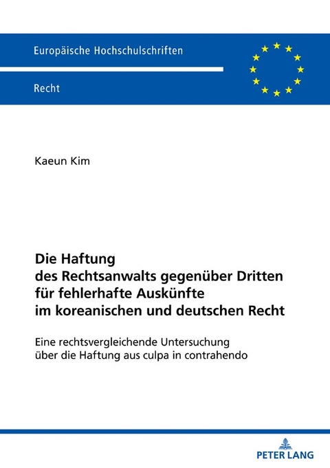 Die Haftung des Rechtsanwalts gegen&uuml;ber Dritten f&uuml;r fehlerhafte Ausk&uuml;nfte im koreanischen und deutschen Recht - Kaeun Kim