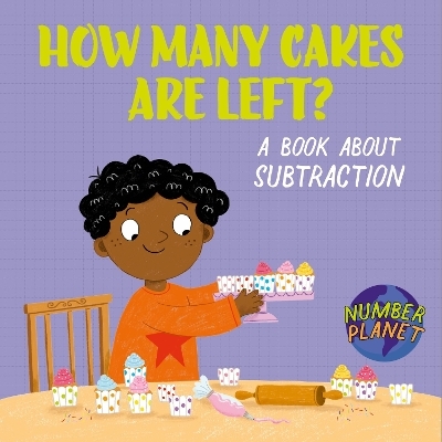 Number Planet: How Many Cakes are Left? - Louise Spilsbury