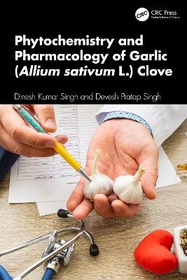 Phytochemistry and Pharmacology of Garlic (Allium sativum L.) Clove - Dinesh Kumar Singh, Devesh Pratap Singh