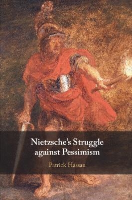Nietzsche's Struggle against Pessimism - Patrick Hassan