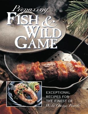 Preparing Fish & Wild Game -  Editors of Creative Publishing international