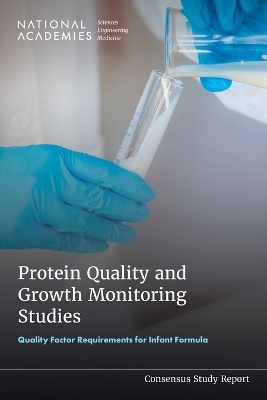 Protein Quality and Growth Monitoring Studies - Engineering National Academies of Sciences  and Medicine,  Health and Medicine Division,  Food and Nutrition Board,  Committee on Protein Quality and Growth Monitoring Studies to Satisfy Quality Factor Requirements for Infant Formula