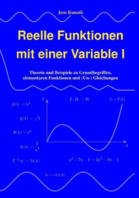 Reelle Funktionen mit einer Variable / Reelle Funktionen mit einer Variable I - Jens Kunath