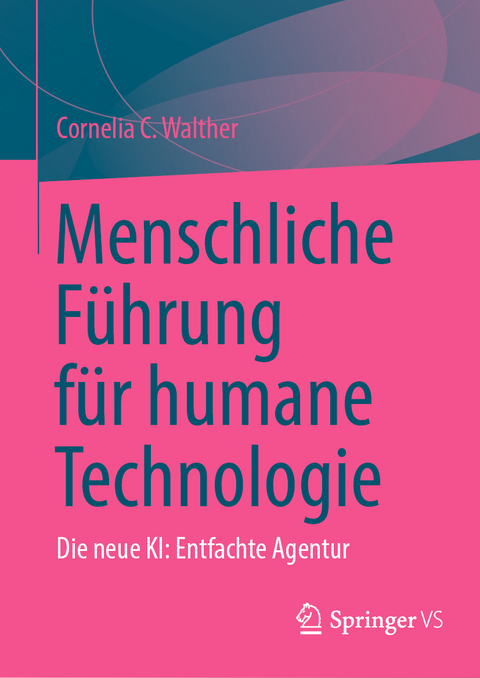 Menschliche F&uuml;hrung f&uuml;r humane Technologie - Cornelia C. Walther