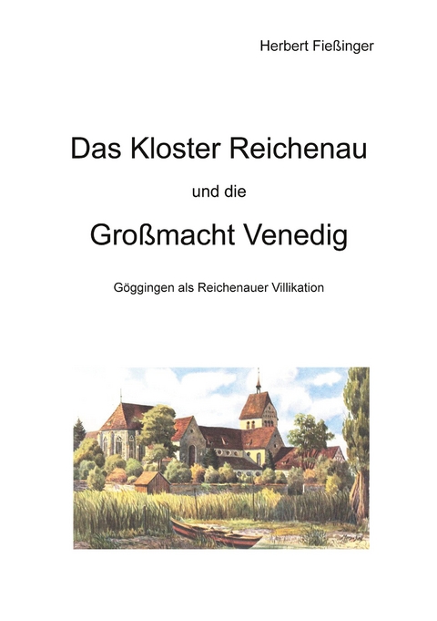Das Kloster Reichenau und die Gro&szlig;macht Venedig - Herbert Fie&szlig;inger