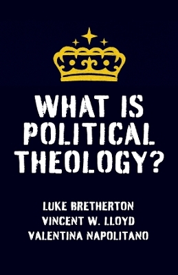 What Is Political Theology? - Vincent W. Lloyd, Luke Bretherton, Valentina Napolitano
