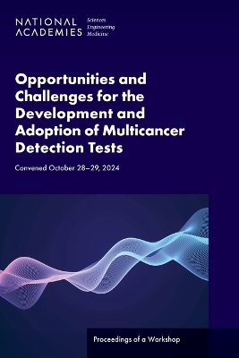 Opportunities and Challenges for the Development and Adoption of Multicancer Detection Tests - Engineering National Academies of Sciences  and Medicine,  Health and Medicine Division,  Board on Health Care Services,  National Cancer Policy Forum
