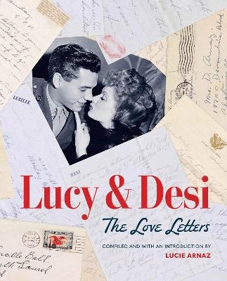 Lucy & Desi: The Love Letters - Elisabeth Edwards, Lucie Arnaz