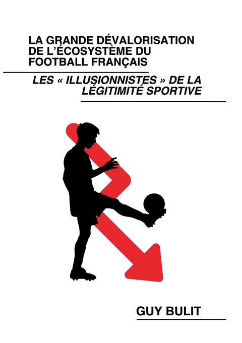 La grande d&eacute;valorisation de l'&eacute;cosyst&egrave;me du football fran&ccedil;ais - Guy Bulit