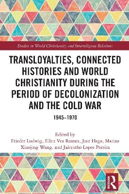 Transloyalties, Connected Histories and World Christianity during the Period of Decolonization and the Cold War - 