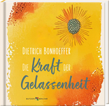 Dietrich Bonhoeffer: Die Kraft der Gelassenheit - 