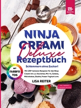 Ninja Creami Deluxe Rezeptbuch &ndash; Schlemmern ohne Zucker! - Lisa Reiter