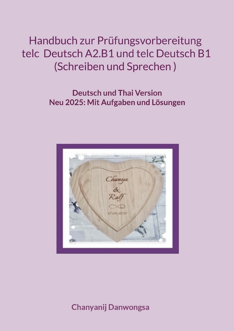 Handbuch zur Pr&uuml;fungsvorbereitung telc Deutsch A2.B1 und telc Deutsch B1 Schreiben und Sprechen (Deutsch und Thai Version) - Chanyanij Danwongsa