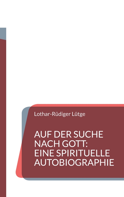 Auf der Suche nach Gott: Eine spirituelle Autobiographie - Lothar-R&uuml;diger L&uuml;tge