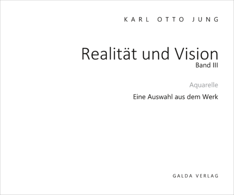 Realit&auml;t und Vision - Aquarelle des unzeitgem&auml;&szlig;en Malers Karl Otto Jung (Band 3) - Karl Otto Jung