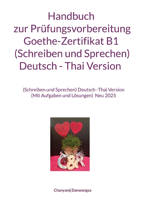 Handbuch zur Pr&uuml;fungsvorbereitung Goethe-Zertifikat B1 (Schreiben und Sprechen) Deutsch - Thai Version - Chanyanij Danwongsa