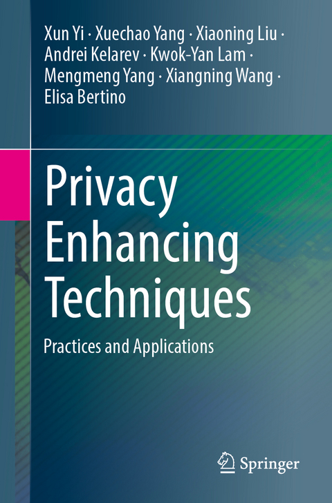 Privacy Enhancing Techniques - Xun Yi, Xuechao Yang, Xiaoning Liu, Andrei Kelarev, Kwok-Yan Lam, Mengmeng Yang, Xiangning Wang, Elisa Bertino