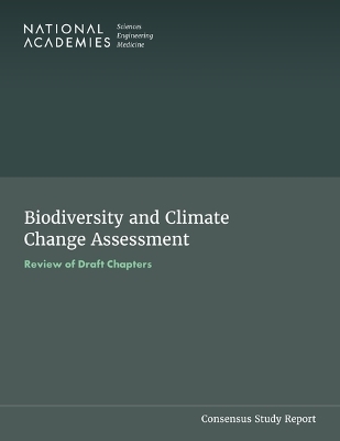 Biodiversity and Climate Change Assessment - Engineering National Academies of Sciences  and Medicine,  Division on Earth and Life Studies,  Board on Environmental Studies and Toxicology,  Committee to Review Draft Chapters of the Biodiversity and Climate Change Assessment