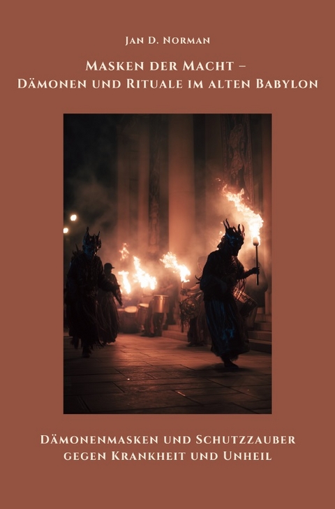 Masken der Macht &ndash; D&auml;monen und Rituale im alten Babylon - Jan D. Norman