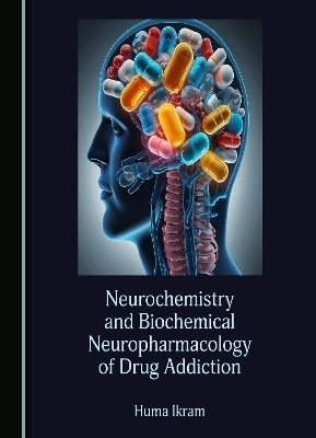 Neurochemistry and Biochemical Neuropharmacology of Drug Addiction - Huma Ikram