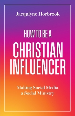 How to Be a Christian Influencer - Jacqulyne Horbrook