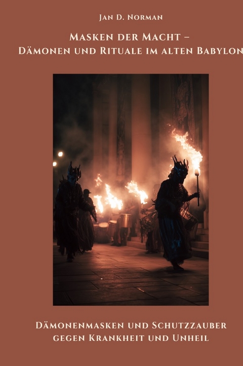 Masken der Macht &ndash; D&auml;monen und Rituale im alten Babylon - Jan D. Norman