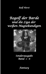 Rogolf der Barde und die Liga der wei&szlig;en Magiekundigen: Live-Rollenspiel, Barde, Magie, Hexen, Silberdolch, Armbrust, Pfeil + Bogen, R&uuml;gen, Externsteine, Harz, Walpurgisnacht, Lost Places, Magier - Rolf Horst