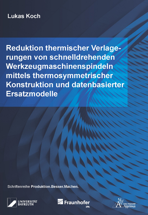 Reduktion thermischer Verlagerungen von schnelldrehenden Werkzeugmaschinenspindeln mittels thermosymmetrischer Konstruktion und datenbasierter Ersatzmodelle - Lukas Koch