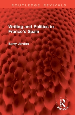 Writing and Politics in Franco&rsquo;s Spain - Barry Jordan
