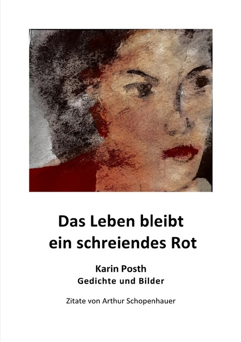 Das Leben bleibt ein schreiendes Rot - Karin Posth